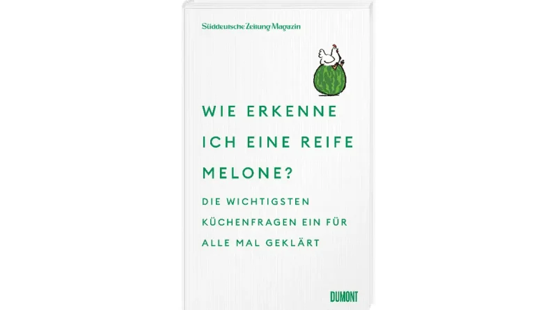 Neuer Band der SZ-Magazin-Reihe „Gruß aus der Küche“ beantwortet Alltagsfragen rund ums Kochen in der Ausgabe „Wie erkenne ich eine Reife Melone?“